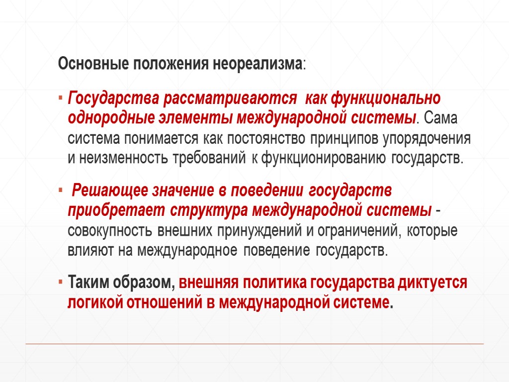 Основные положения неореализма: Государства рассматриваются как функционально однородные элементы международной системы. Сама система понимается